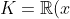 K=\mathbb{R}(x)